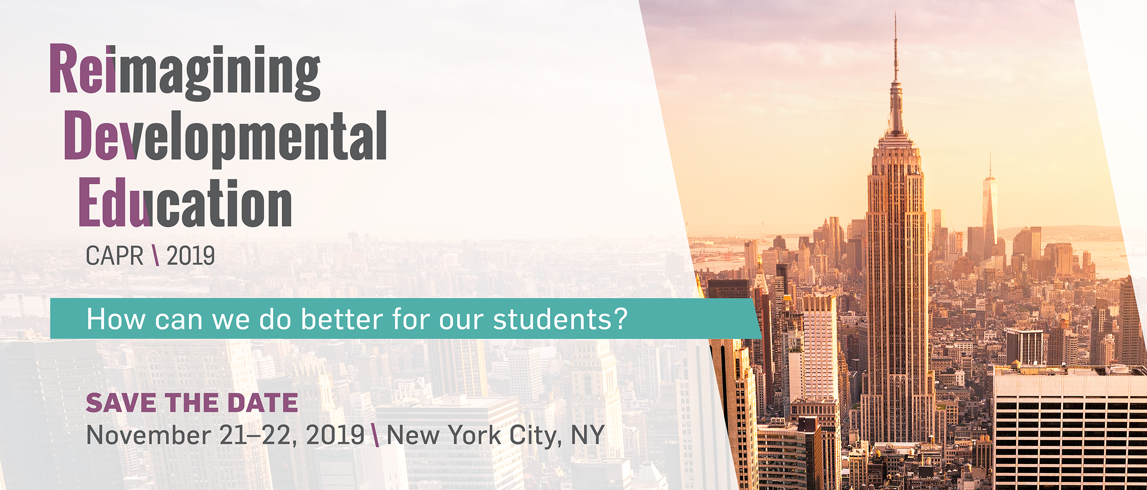 CAPR2019-CAPRPresentationsPageBanner2 Reimagining Developmental Education: How can we do better for our students? November 21-22, 2019 | New York City, NY